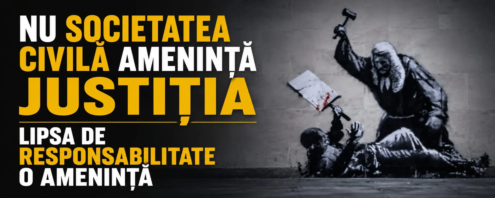 Nu societatea civilă amenință justiția. Lipsa de responsabilitate o amenință.